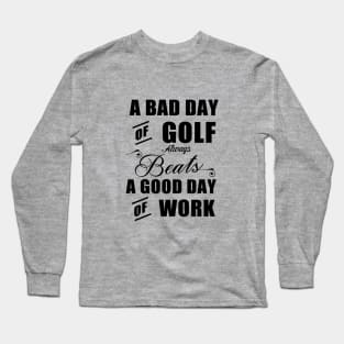 A bad day of golf always beats a good day of work Long Sleeve T-Shirt